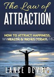 The Law of Attraction: How to Attract Happiness, Health and Riches Today!