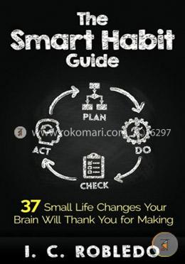 The Smart Habit Guide: 37 Small Life Changes Your Brain Will Thank You for Making