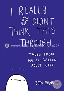 I Really Didn't Think This Through: Tales from My So-Called Adult Life