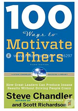100 Ways to Motivate Others: How Great Leaders Can Produce Insane Results without Driving People Crazy