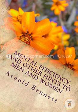 Mental Efficiency, and Other Hints to Men and Women