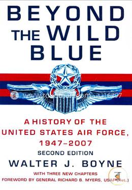 Beyond the Wild Blue: A History of the U.S. Air Force, 1947-2007