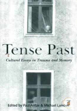 Tense Past: Cultural Essays in Trauma and Memory
