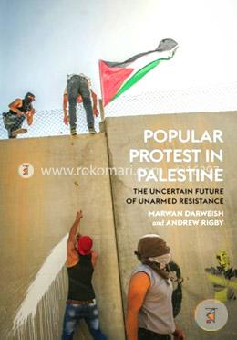 Popular Protest in Palestine: The Uncertain future of unarmed resistance