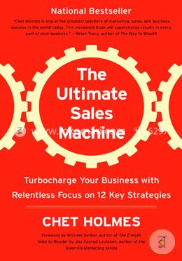 The Ultimate Sales Machine: Turbocharge Your Business With Relentless Focus On 12 Key Strategies