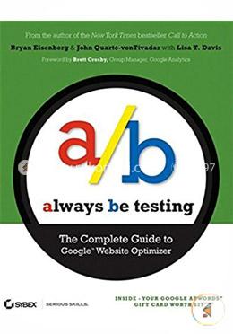Always Be Testing: The Complete Guide to Google Website Optimizer 