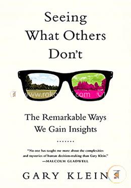 Seeing What Others Don't: The Remarkable Ways We Gain Insights
