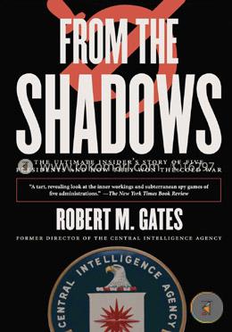 From the Shadows: The Ultimate Insider's Story of Five Presidents and How They Won the Cold War