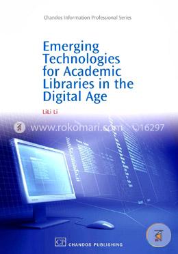 Emerging Technologies for Academic Libraries in the Digital Age 
