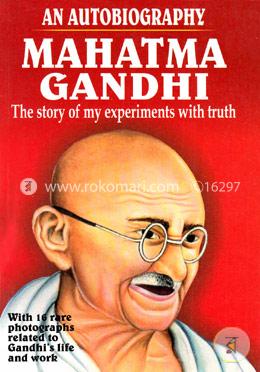 An Autobiography Mahatma Gandhi : The Story of My Experiments With Truth