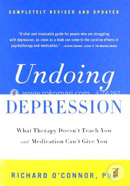 Undoing Depression: What Therapy Doesn't Teach You and Medication Can't Give You