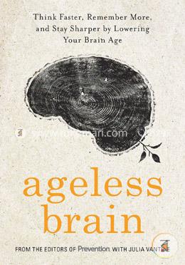 Ageless Brain: Think Faster, Remember More, and Stay Sharper by Lowering Your Brain Age