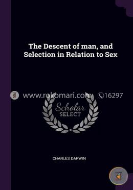 The Descent Of Man, And Selection In Relation To Sex