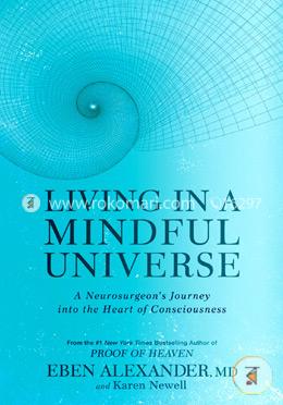 Living in a Mindful Universe: A Neurosurgeon's Journey into the Heart of Consciousness