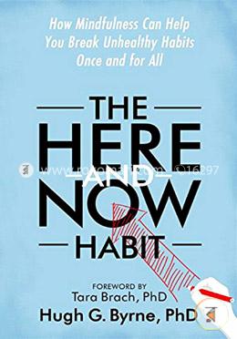 The Here-and-Now Habit: How Mindfulness Can Help You Break Unhealthy Habits Once and for All