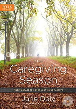 The Caregiving Season: Finding Grace to Honor Your Aging Parents