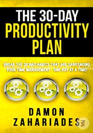 The 30-Day Productivity Plan: Break The 30 Bad Habits That Are Sabotaging Your Time Management - One Day At A Time!