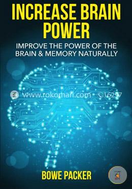 Increase Brain Power: Improve The Power Of The Brain and Memory Naturally