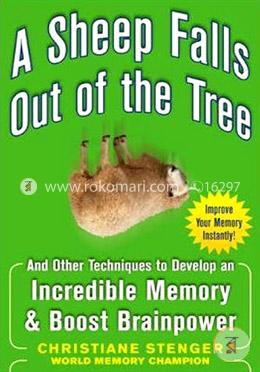 A Sheep Falls Out of the Tree: And Other Techniques to Develop an Incredible Memory and Boost Brainpower