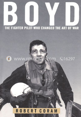 Boyd (The Fighter Pilot Who Changed The Art Fo War)