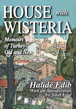 House with Wisteria: Memoirs of Turkey Old and New