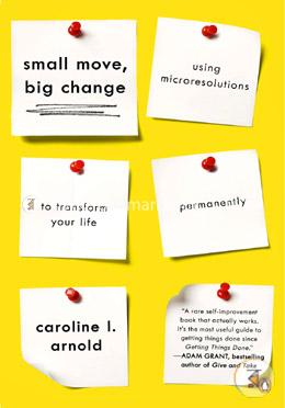 Small Move, Big Change: Using Microresolutions to Transform Your Life Permanently 