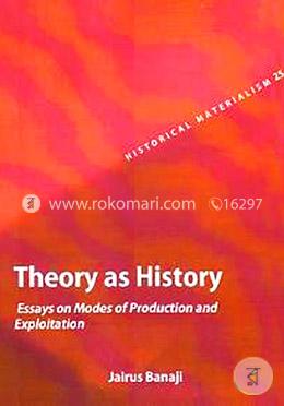 Theory as History: Essays on Modes of Production and Exploitation