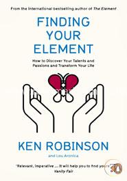Finding Your Element: How to Discover Your Talents and Passions and Transform Your Life