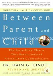 Between Parent and Child: The Bestselling Classic That Revolutionized Parent-Child Communication 