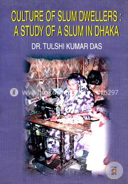 Culture of Slum Dwellers : A Study of A Slum in Dhaka