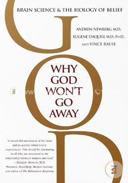 Why God Won't Go Away: Brain Science and the Biology of Belief