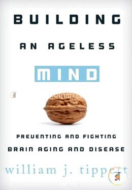 Building an Ageless Mind: Preventing and Fighting Brain Aging and Disease