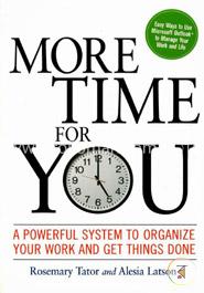 More Time for You: A Powerful System to Organize Your Work and Get Things Done