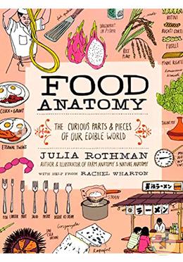 Food Anatomy: The Curious Parts and Pieces of Our Edible World 