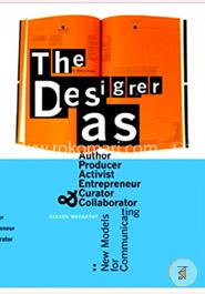 The Designer as Author, Producer, Activist, Entrepreneur, Curator and Collaborator: New Models for Communicating
