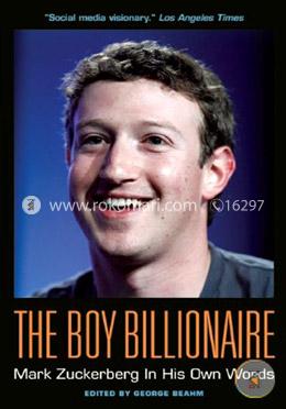 The Boy Billionaire: Mark Zuckerberg in His Own Words (In Their Own Words)