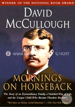 Mornings on Horseback: The Story of an Extraordinary Family, a Vanished Way of Life and the Unique Child Who Became Theodore Roosevelt