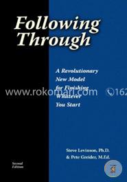 Following Through: A Revolutionary New Model For Finishing Whatever You Start