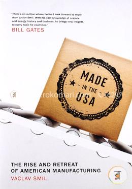 Made in the USA: The Rise and Retreat of American Manufacturing