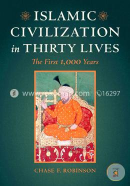 Islamic Civilization in Thirty Lives – The First 1,000 Years