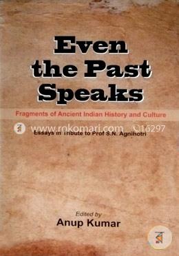 Even the Past Speaks: Fragments of Ancient Indian History and Culture
