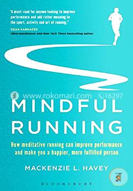 Mindful Running: How Meditative Running can Improve Performance and Make you a Happier, More Fulfilled Person