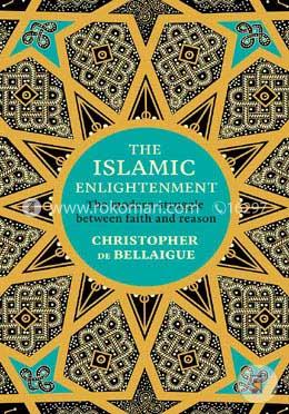 The Islamic Enlightenment: The Modern Struggle Between Faith and Reason