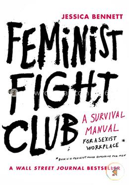 Feminist Fight Club: A Survival Manual for a Sexist Workplace