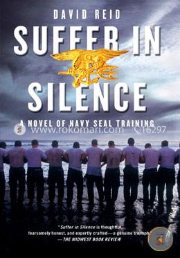 Suffer in Silence: A Novel of Navy SEAL Training