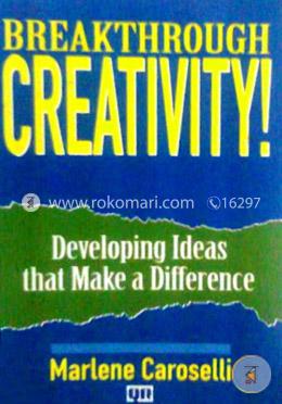 Break through Creativity : Developing Ideas that make a difference