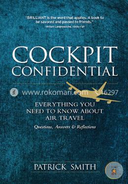 Cockpit Confidential: Everything You Need to Know About Air Travel: Questions, Answers, and Reflections