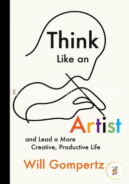 Think Like an Artist: and Lead a More Creative, Productive Life