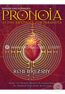 Pronoia Is the Antidote for Paranoia : How the Whole World Is Conspiring to Shower You with Blessings 