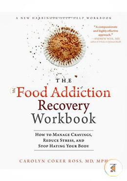The Food Addiction Recovery Workbook: How to Manage Cravings, Reduce Stress, and Stop Hating Your Body (A New Harbinger Self-Help Workbook)